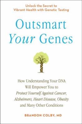 Outsmart Your Genes How Understanding Your DNA Will Empower You to Protect Yourself Against Cancer,a Lzheimer's, Heart Disease, Obesity, and Many Other Conditions  2011 9780399536380 Front Cover