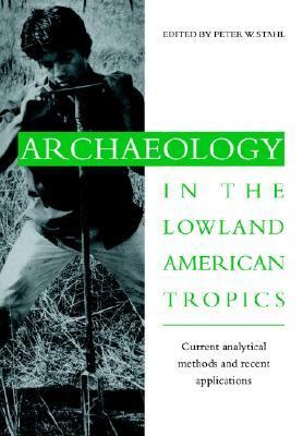Archaeology in the Lowland American Tropics Current Analytical Methods and Applications  2006 9780521027380 Front Cover