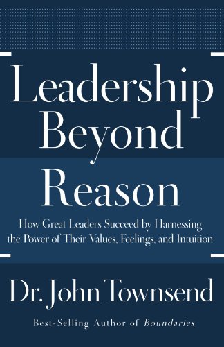 Leadership Beyond Reason How Great Leaders Succeed by Harnessing the Power of Their Values, Feelings, and Intuition  2011 9780785298380 Front Cover