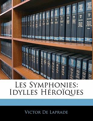 Symphonies Idylles Hï¿½roï¿½ques N/A 9781142744380 Front Cover
