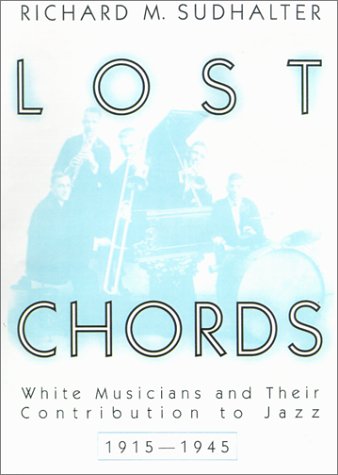 Lost Chords White Musicians and Their Contribution to Jazz, 1915-1945  2001 9780195148381 Front Cover