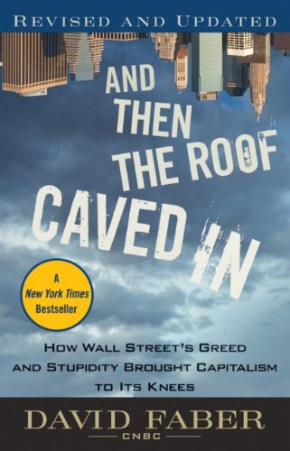 And Then the Roof Caved In How Wall Street's Greed and Stupidity Brought Capitalism to Its Knees  2009 9780470607381 Front Cover