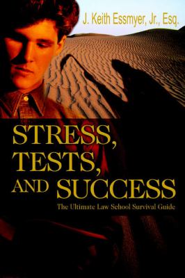 Stress, Tests, and Success The Ultimate Law School Survival Guide N/A 9780595348381 Front Cover