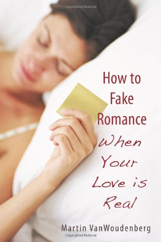 How to Fake Romance When Your Love Is Real  2005 9781450257381 Front Cover