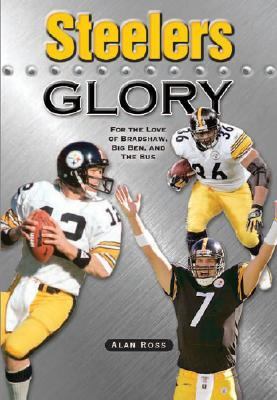 Steelers Glory For the Love of Bradshaw, Big Ben and the Bus  2006 9781581825381 Front Cover