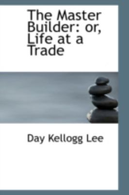 The Master Builder: Or, Life at a Trade  2008 9780559334382 Front Cover