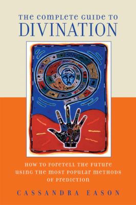 Complete Guide to Divination How to Foretell the Future Using the Most Popular Methods of Prediction  2003 9781580911382 Front Cover