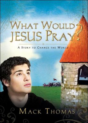 What Would Jesus Pray? A Story to Change the World  2006 9781590527382 Front Cover
