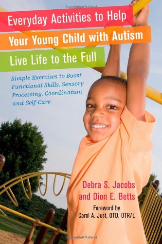 Everyday Activities to Help Your Young Child with Autism Live Life to the Full Simple Exercises to Boost Functional Skills, Sensory Processing, Coordination and Self-Care  2012 9781849052382 Front Cover
