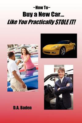 How to Buy a New Car Like You Practically Stole It! N/A 9780615217383 Front Cover