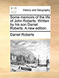 Some Memoirs of the Life of John Roberts Written by His Son Daniel Roberts a New Edition N/A 9781170801383 Front Cover