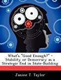 What's Good Enough? - Stability or Democracy As a Strategic End in State-Building  N/A 9781249440383 Front Cover