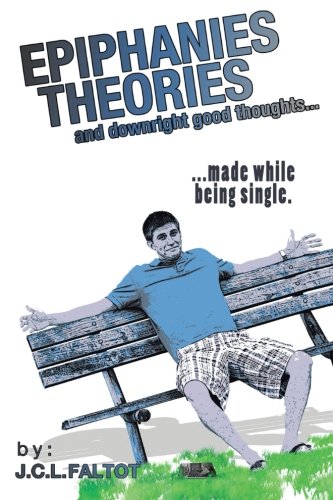 Epiphanies, Theories, and Downright Good Thoughts: Made While Being Single  2013 9781475975383 Front Cover