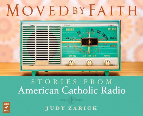 Moved by Faith: Stories from American Catholic Radio  2012 9781616363383 Front Cover