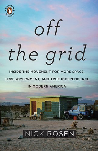Off the Grid Inside the Movement for More Space, Less Government, and True Independence in Mo Dern America  2010 9780143117384 Front Cover