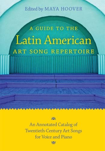 Guide to the Latin American Art Song Repertoire An Annotated Catalog of Twentieth-Century Art Songs for Voice and Piano  2010 (Annotated) 9780253221384 Front Cover