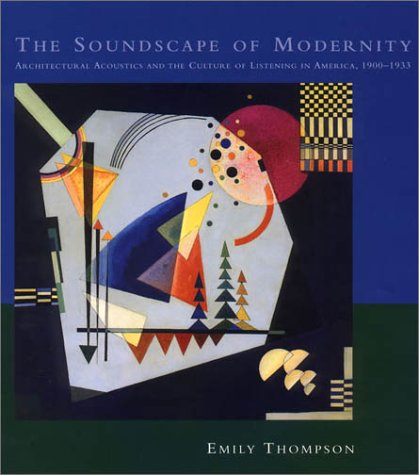 Soundscape of Modernity Architectural Acoustics and the Culture of Listening in America, 1900-1933  2002 9780262201384 Front Cover