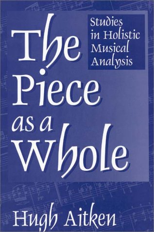 Piece As a Whole Studies in Holistic Musical Analysis  1997 9780275960384 Front Cover
