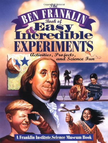 Ben Franklin Book of Easy and Incredible Experiments A Franklin Institute Science Museum Book  1995 9780471076384 Front Cover