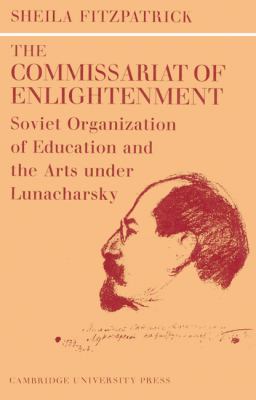 Commissariat of Enlightenment Soviet Organization of Education and the Arts under Lunacharsky, October 1917-1921  2002 9780521524384 Front Cover
