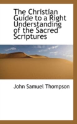 The Christian Guide to a Right Understanding of the Sacred Scriptures:   2008 9780559611384 Front Cover