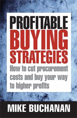 Profitable Buying Strategies How to Cut Procurement Costs and Buy Your Way to Higher Profits  2008 9780749452384 Front Cover