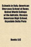 Schools in Italy : American Overseas School of Rome, United World College of the Adriatic, Vicenza American High School, Ospedale Della Pietà N/A 9781156961384 Front Cover