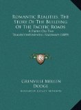 Romantic Realities, the Story of the Building of the Pacific Roads A Paper on the Transcontinental Railways (1889) N/A 9781169477384 Front Cover