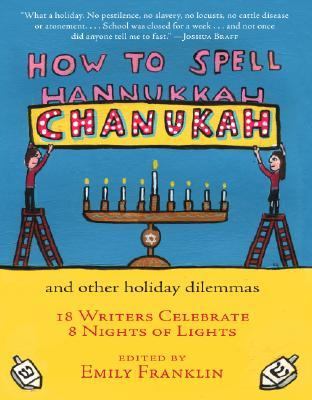 How to Spell Chanukah 18 Writers on 8 Nights of Lights  2007 9781565125384 Front Cover