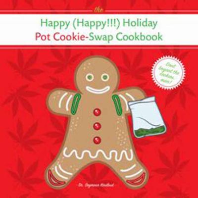 Happy (Happy!!!) Holiday Pot Cookie Swap Cookbook Burst - Don't Bogart the Cookies, Man!  2011 9781604332384 Front Cover