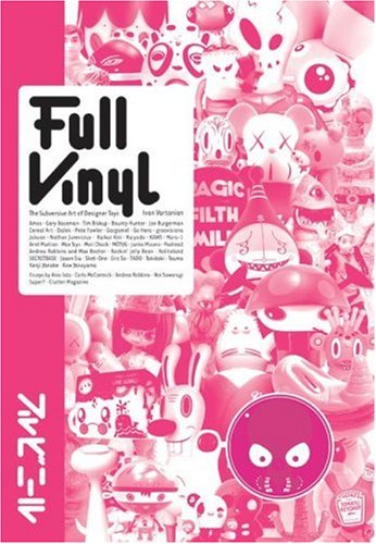 Full Vinyl The Subversive Art of Designer Toys  2007 9780060893385 Front Cover