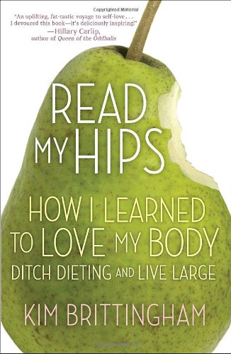 Read My Hips How I Learned to Love My Body, Ditch Dieting, and Live Large  2011 9780307464385 Front Cover