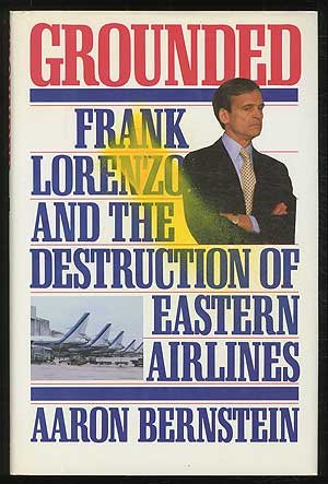 Grounded Frank Lorenzo and the Destruction of Eastern Airlines  1990 9780671695385 Front Cover