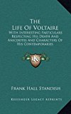 Life of Voltaire : With Interesting Particulars Respecting His Death and Anecdotes and Characters of His Contemporaries N/A 9781163399385 Front Cover