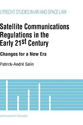Satellite Communications Regulations in the Early 21st Century Changes for a New Era  2000 9789041112385 Front Cover