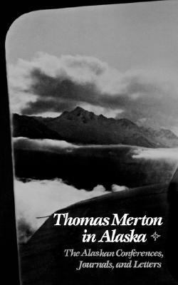 Thomas Merton in Alaska The Alaskan Conferences, Journals, and Letters N/A 9780811210386 Front Cover