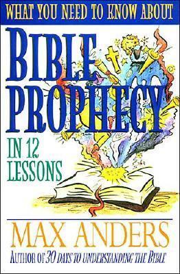 What You Need to Know about Bible Prophecy in 12 Lessons  1997 9780840719386 Front Cover