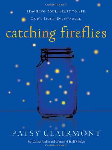 Catching Fireflies Teaching Your Heart to See God's Light Everywhere  2009 9781400202386 Front Cover