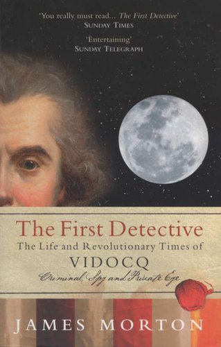 First Detective The Life and Revolutionary Times of Vidocq: Criminal, Spy and Private Eye N/A 9781590206386 Front Cover