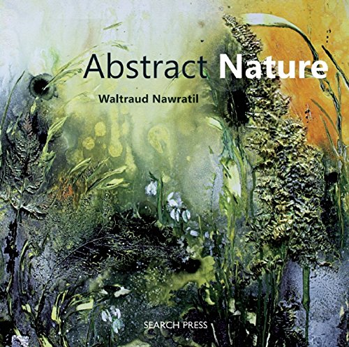 Abstract Nature Painting the Natural World with Acrylics, Watercolour and Mixed Media  2016 9781782212386 Front Cover