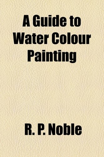 Guide to Water Colour Painting  2010 9781154456387 Front Cover