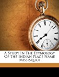 Study in the Etymology of the Indian Place Name Missisquoi  N/A 9781248618387 Front Cover