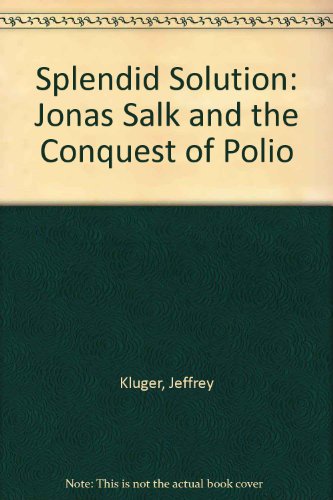 Splendid Solution: Jonas Salk and the Conquest of Polio  2008 9781435294387 Front Cover