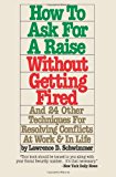 How to Ask for a Raise Without Getting Fired And 24 Other Techniques for Resolving Conflicts at Work and in Life N/A 9781491209387 Front Cover