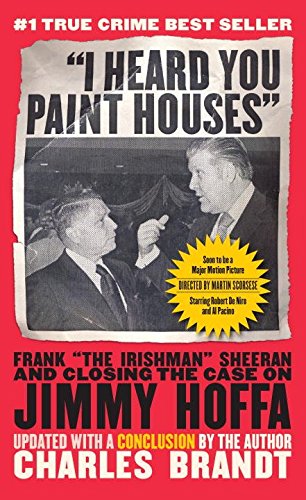 I Heard You Paint Houses Frank the Irishman Sheeran and Closing the Case on Jimmy Hoffa  2005 9781586422387 Front Cover