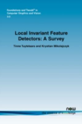 Local Invariant Feature Detectors A Survey  2008 9781601981387 Front Cover