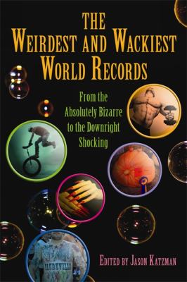 Weirdest and Wackiest World Records From the Absolutely Bizarre to the Downright Shocking  2012 9781616084387 Front Cover