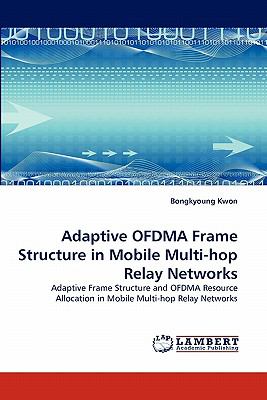 Adaptive Ofdma Frame Structure in Mobile Multi-Hop Relay Networks N/A 9783838389387 Front Cover
