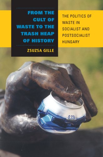 From the Cult of Waste to the Trash Heap of History The Politics of Waste in Socialist and Postsocialist Hungary  2007 (Annotated) 9780253348388 Front Cover