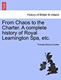 From Chaos to the Charter a Complete History of Royal Leamington Spa, Etc N/A 9781241508388 Front Cover